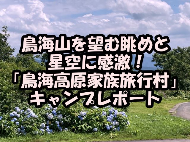 鳥海山を望む眺めと星空に感激 鳥海高原家族旅行村 キャンプレポート Camp Walker キャンプ ウォーカー